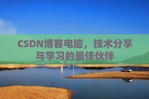 CSDN博客电脑，技术分享与学习的最佳伙伴